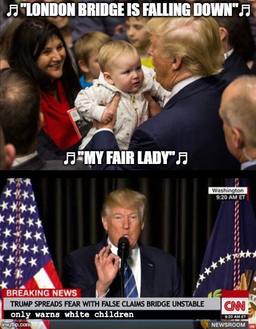 Trump Derangement Syndrome | ♬"LONDON BRIDGE IS FALLING DOWN"♬; ♬"MY FAIR LADY"♬; TRUMP SPREADS FEAR WITH FALSE CLAIMS BRIDGE UNSTABLE; only warns white children | image tagged in trump derangement syndrome,donald trump,funny,political meme | made w/ Imgflip meme maker