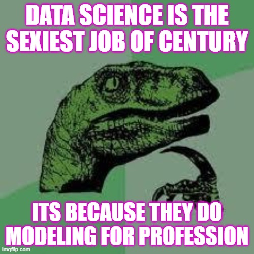 Data Science is the sexiest job | DATA SCIENCE IS THE SEXIEST JOB OF CENTURY; ITS BECAUSE THEY DO MODELING FOR PROFESSION | image tagged in dinosaur,data,sexy,model | made w/ Imgflip meme maker