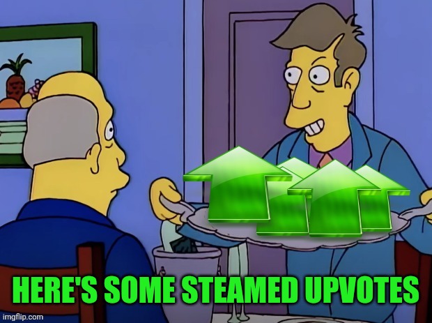 Principal Skinner Upvote | HERE'S SOME STEAMED UPVOTES | image tagged in principal skinner upvote | made w/ Imgflip meme maker
