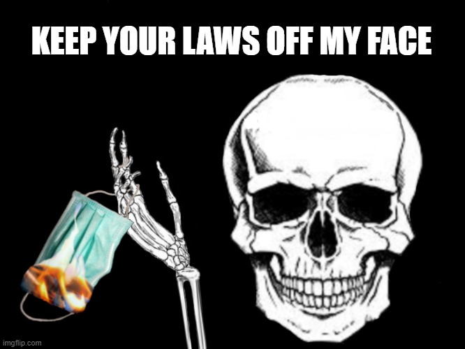 Keep your laws off my face | KEEP YOUR LAWS OFF MY FACE | image tagged in mask,covid,covid19,covid-19,democrat,science | made w/ Imgflip meme maker