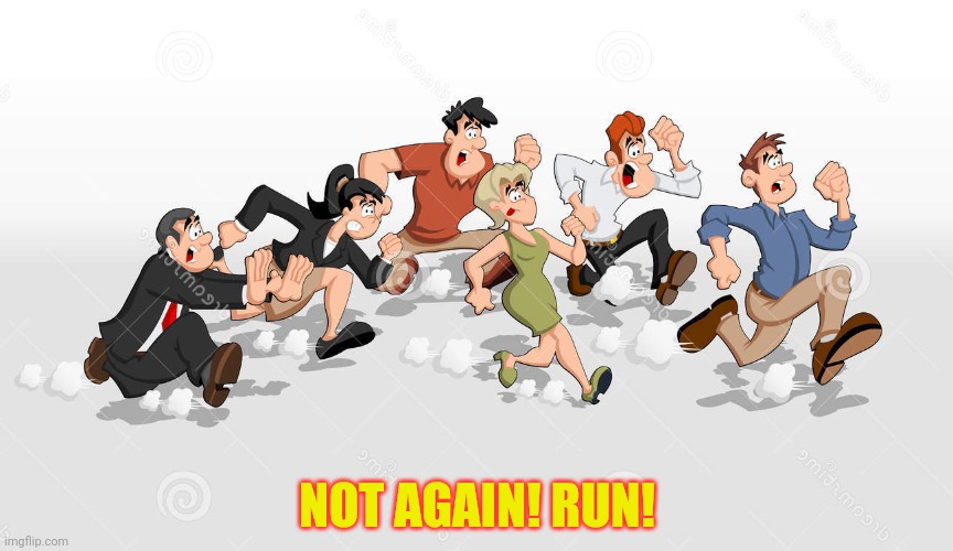 NOT AGAIN! RUN! | made w/ Imgflip meme maker