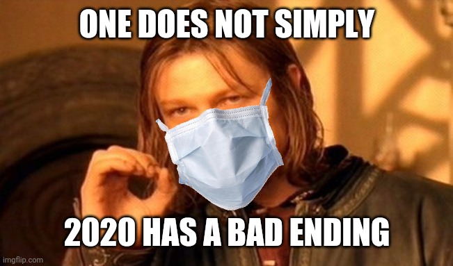 One Does Not Simply | ONE DOES NOT SIMPLY; 2020 HAS A BAD ENDING | image tagged in memes,one does not simply,2020,2020 sucks,coronavirus,covid-19 | made w/ Imgflip meme maker