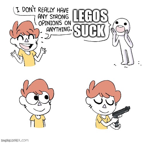 Strong Opinion (by Shen) | LEGOS SUCK | image tagged in strong opinion by shen,lego week | made w/ Imgflip meme maker