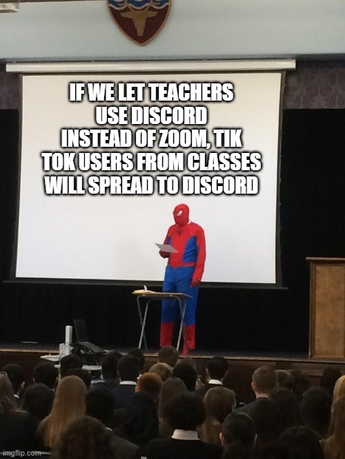 Spiderman Presentation | IF WE LET TEACHERS USE DISCORD INSTEAD OF ZOOM, TIK TOK USERS FROM CLASSES WILL SPREAD TO DISCORD | image tagged in spiderman presentation | made w/ Imgflip meme maker