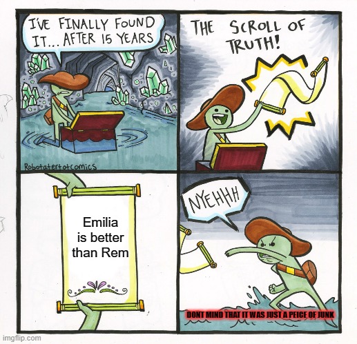 For fellow weebs and otakus | Emilia is better than Rem; DONT MIND THAT IT WAS JUST A PEICE OF JUNK | image tagged in memes,the scroll of truth | made w/ Imgflip meme maker