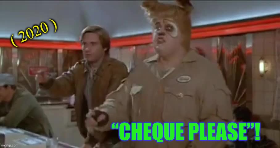 Space balls cheque please | ( 2020 ) “CHEQUE PLEASE”! | image tagged in space balls cheque please | made w/ Imgflip meme maker