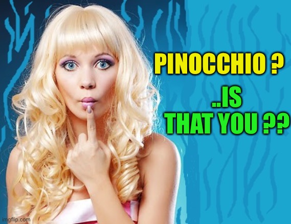 ditzy blonde | PINOCCHIO ? ..IS THAT YOU ?? | image tagged in ditzy blonde | made w/ Imgflip meme maker