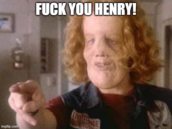 rocky dennis | FUCK YOU HENRY! | image tagged in rocky dennis | made w/ Imgflip meme maker