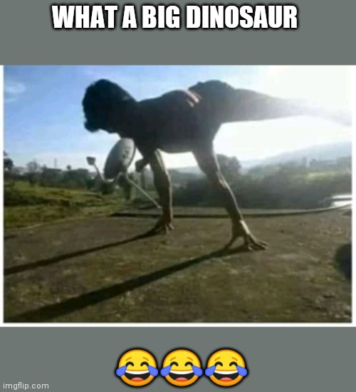 Eye testing ?? | WHAT A BIG DINOSAUR; 😂😂😂 | image tagged in batman slapping robin,quarantine,pie charts,distracted boyfriend,x x everywhere,jack sparrow being chased | made w/ Imgflip meme maker