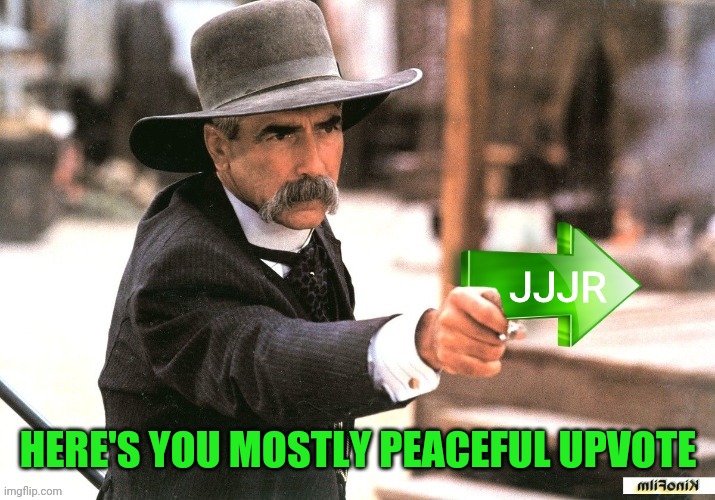 Sam Elliott Upvote | JJJR HERE'S YOU MOSTLY PEACEFUL UPVOTE | image tagged in sam elliott upvote | made w/ Imgflip meme maker