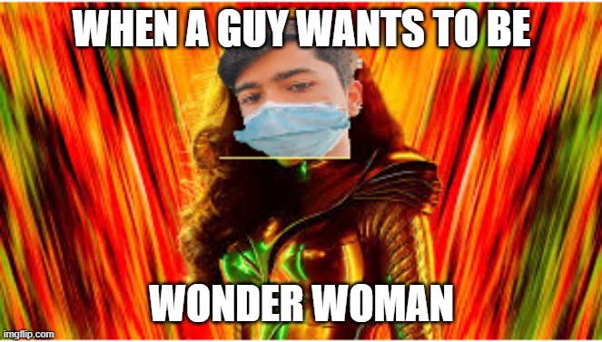 fun wonder woman | WHEN A GUY WANTS TO BE; WONDER WOMAN | image tagged in wonder woman | made w/ Imgflip meme maker