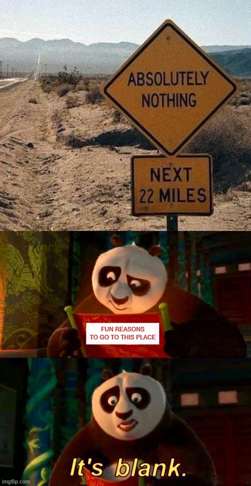 Absolutely Nothing! | FUN REASONS TO GO TO THIS PLACE | image tagged in kung fu panda it s blank,absolutely nothing,funny meme,dank memes,funny memes,too funny | made w/ Imgflip meme maker