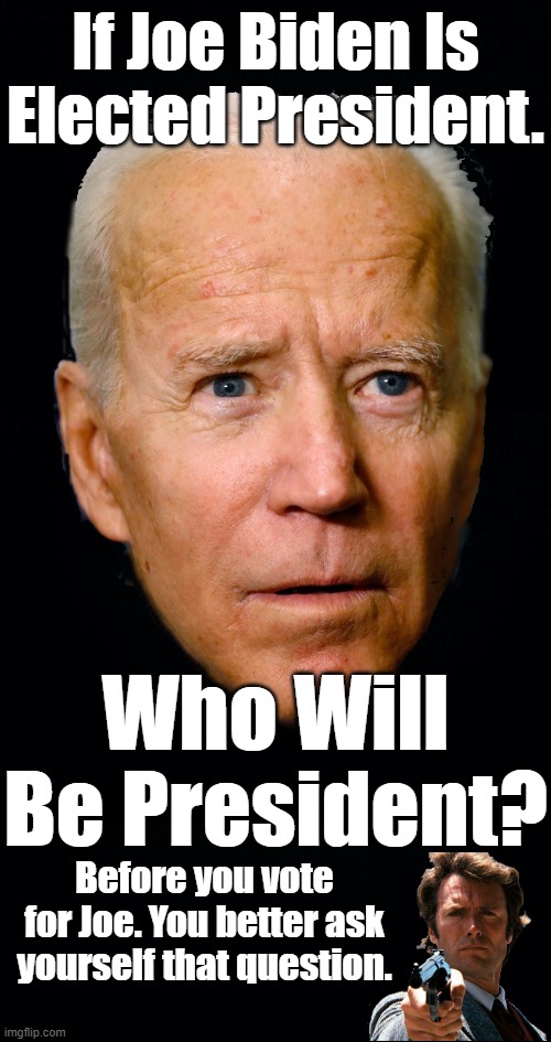 IF YOU'RE GOING TO VOTE FOR JOE,I HOPE IT'S NOT BECAUSE YOU'RE FEELING LUCKY. VOTE FOR ANYONE BUT BIDEN SHOW YOU CARE ABOUT USA. | If Joe Biden Is Elected President. Who Will Be President? Before you vote for Joe. You better ask yourself that question. | image tagged in anyone but biden,elder abuse,better ask yourself this question,the biden train wreck,save america,freedom from tyrants | made w/ Imgflip meme maker