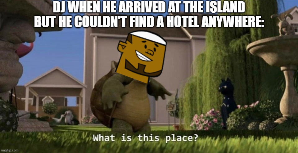What is this place | DJ WHEN HE ARRIVED AT THE ISLAND BUT HE COULDN'T FIND A HOTEL ANYWHERE: | image tagged in what is this place | made w/ Imgflip meme maker