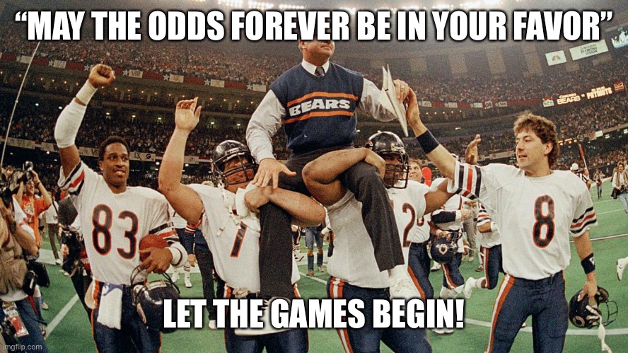 Glory Year | “MAY THE ODDS FOREVER BE IN YOUR FAVOR”; LET THE GAMES BEGIN! | image tagged in bears | made w/ Imgflip meme maker