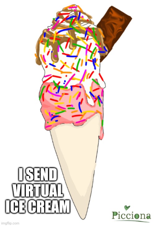 Here, have ice cream | I SEND VIRTUAL ICE CREAM | image tagged in memes | made w/ Imgflip meme maker