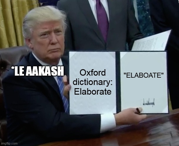Aakash's Grammar | Oxford dictionary: Elaborate; "ELABOATE"; *LE AAKASH | image tagged in memes,trump bill signing | made w/ Imgflip meme maker