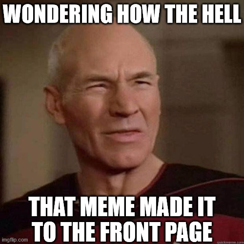 Dafuq Picard | WONDERING HOW THE HELL; THAT MEME MADE IT
TO THE FRONT PAGE | image tagged in dafuq picard,memes,front page,meanwhile on imgflip,but thats none of my business,am i the only one around here | made w/ Imgflip meme maker