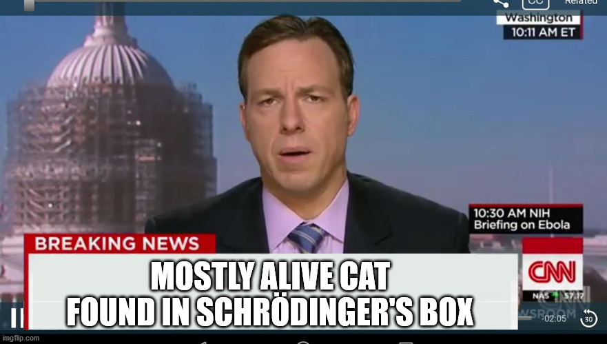 Mostly...mostly... | MOSTLY ALIVE CAT FOUND IN SCHRÖDINGER'S BOX | image tagged in cnn breaking news template | made w/ Imgflip meme maker