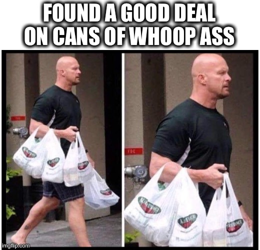 Or maybe he had a coupon | FOUND A GOOD DEAL ON CANS OF WHOOP ASS | image tagged in stone cold,shopping,deal,whoop ass,wwe,memes | made w/ Imgflip meme maker