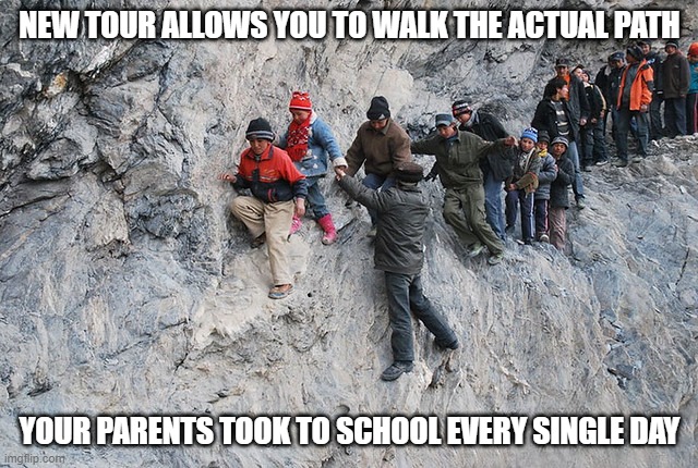 walk to school | NEW TOUR ALLOWS YOU TO WALK THE ACTUAL PATH; YOUR PARENTS TOOK TO SCHOOL EVERY SINGLE DAY | image tagged in old,walk to school,hard times,funny | made w/ Imgflip meme maker