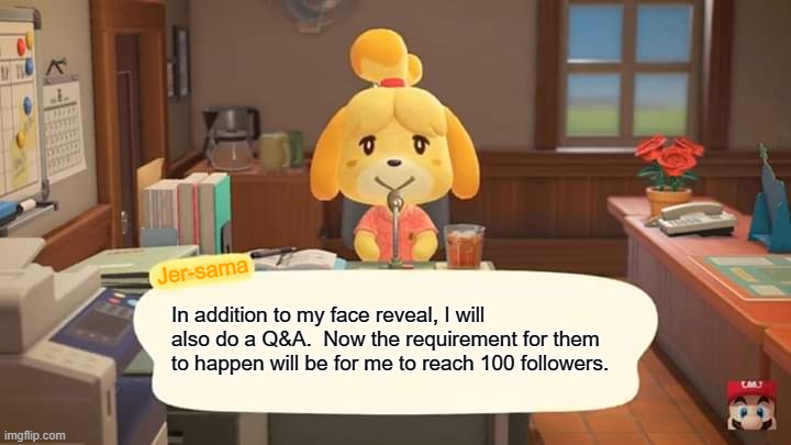 I ONLY NEED 1 MORE FOLLOWER!  (Thank You if You Have Already Followed Me) | Jer-sama; In addition to my face reveal, I will also do a Q&A.  Now the requirement for them to happen will be for me to reach 100 followers. | image tagged in isabelle animal crossing announcement,followers,face reveal,question and answer,memes,lgbtq | made w/ Imgflip meme maker