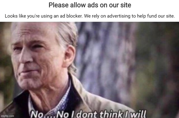 No.... | image tagged in no i don't think i will,memes,ad blocker,ads | made w/ Imgflip meme maker
