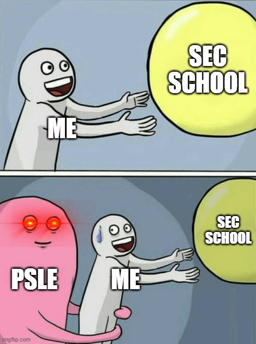 Singapore Primary 6 (Grade 6) students' life | SEC SCHOOL; ME; SEC SCHOOL; PSLE; ME | image tagged in memes,running away balloon | made w/ Imgflip meme maker