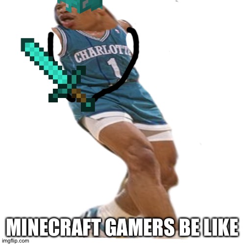 chunky tyrone | MINECRAFT GAMERS BE LIKE | image tagged in chunky tyrone | made w/ Imgflip meme maker