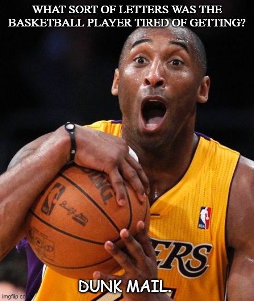Daily Bad Dad Joke September 10/2020 | WHAT SORT OF LETTERS WAS THE BASKETBALL PLAYER TIRED OF GETTING? DUNK MAIL. | image tagged in kobe bryant | made w/ Imgflip meme maker
