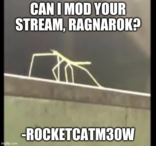 Thanks! | CAN I MOD YOUR STREAM, RAGNAROK? -ROCKETCATM30W | image tagged in stickbug | made w/ Imgflip meme maker