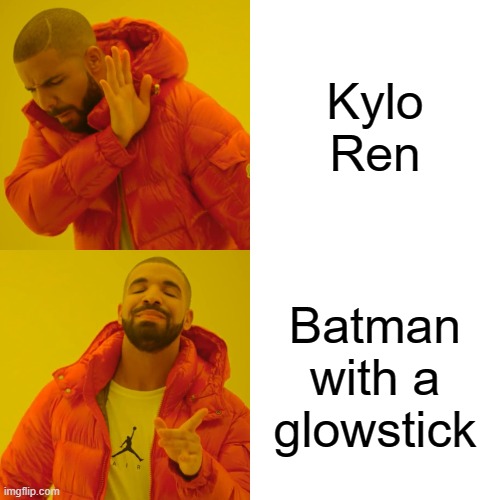 Drake Hotline Bling Meme | Kylo Ren; Batman with a glowstick | image tagged in memes,drake hotline bling | made w/ Imgflip meme maker