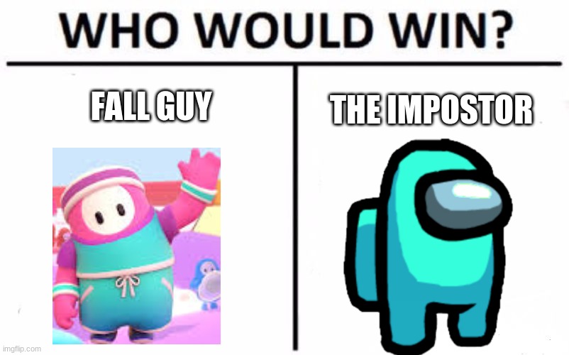 Who Would Win? | FALL GUY; THE IMPOSTOR | image tagged in memes,who would win,fall guys,among us | made w/ Imgflip meme maker