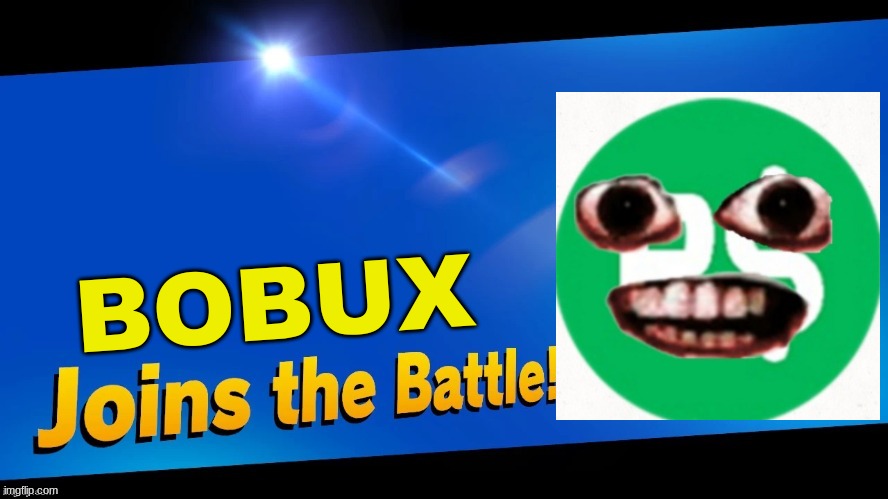 idk why i made this | BOBUX | image tagged in blank joins the battle,super smash bros,bobux,memes | made w/ Imgflip meme maker