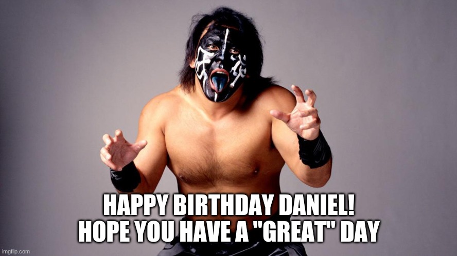 Great Muta Birthday | HAPPY BIRTHDAY DANIEL! HOPE YOU HAVE A "GREAT" DAY | image tagged in great muta,happy birthday,daniel | made w/ Imgflip meme maker