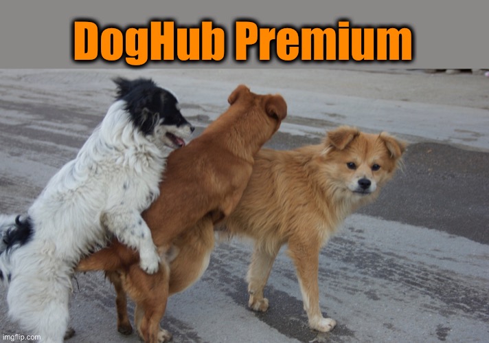 dogs humping | DogHub Premium | image tagged in dogs humping | made w/ Imgflip meme maker