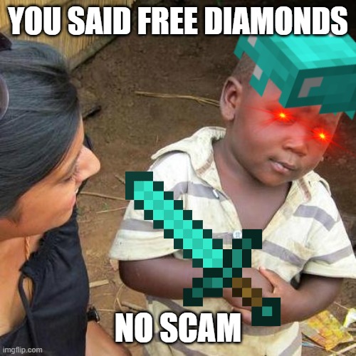 free diamond no cap right | YOU SAID FREE DIAMONDS; NO SCAM | image tagged in funny | made w/ Imgflip meme maker