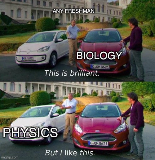 Any freshman | ANY FRESHMAN; BIOLOGY; PHYSICS | image tagged in this is brilliant but i like this | made w/ Imgflip meme maker