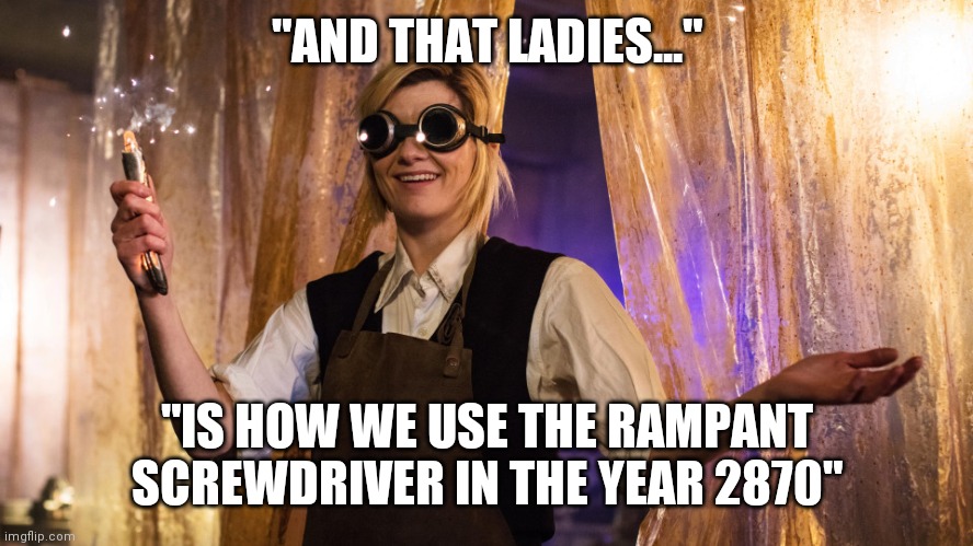 "AND THAT LADIES..."; "IS HOW WE USE THE RAMPANT SCREWDRIVER IN THE YEAR 2870" | made w/ Imgflip meme maker