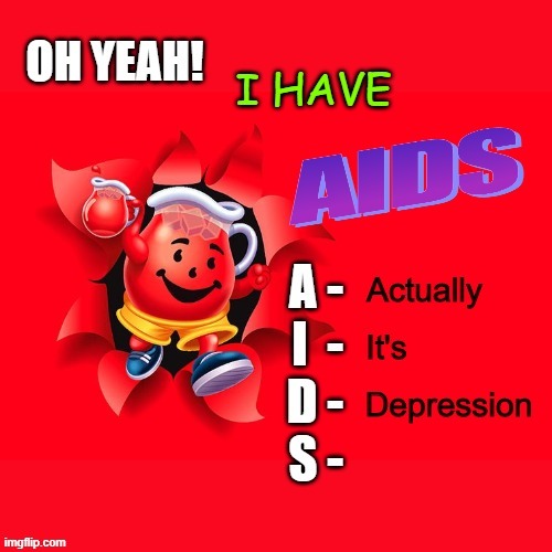 Oh yeah! I have AIDS | image tagged in kool aid man,aids,oh yeah,depression | made w/ Imgflip meme maker