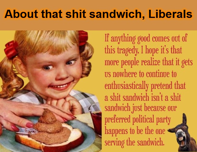 About that shit sandwich, Liberals | About that shit sandwich, Liberals | image tagged in shit sandwich,liberal logic,stupid liberals,goofy stupid liberal college student,poop,poop sandwich | made w/ Imgflip meme maker