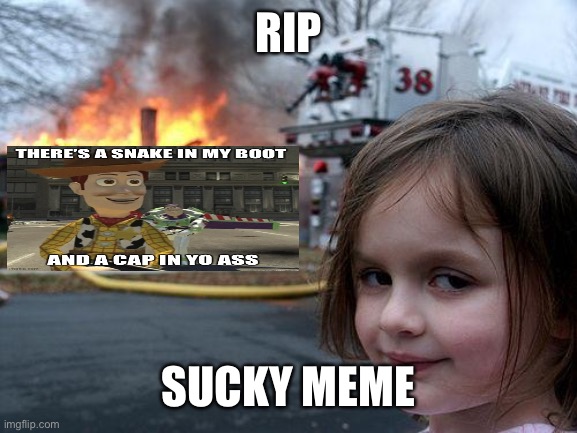 Disaster Girl Meme | RIP SUCKY MEME | image tagged in memes,disaster girl | made w/ Imgflip meme maker