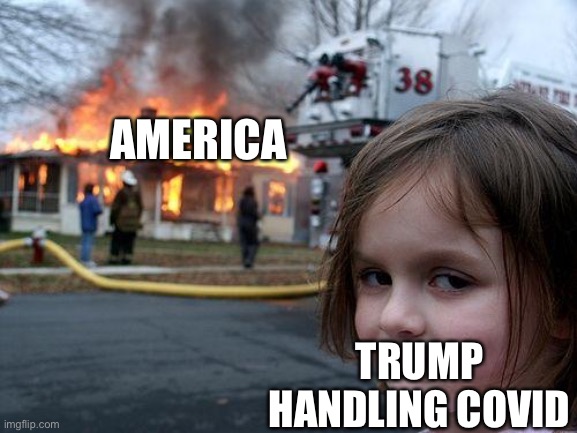 Disaster Girl | AMERICA; TRUMP HANDLING COVID | image tagged in memes,disaster girl | made w/ Imgflip meme maker