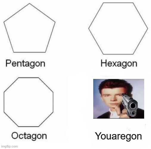Ahhhh! | Youaregon | image tagged in memes,pentagon hexagon octagon | made w/ Imgflip meme maker