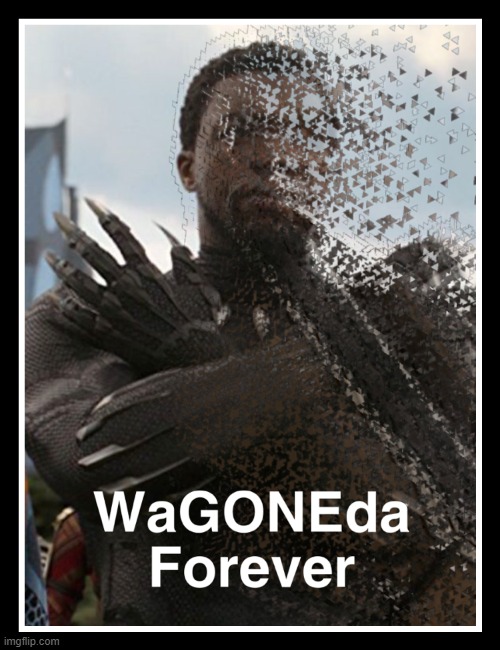 WaGONEda Forever | image tagged in wakanda,wakanda forever,black panther,thanos snap,marvel | made w/ Imgflip meme maker