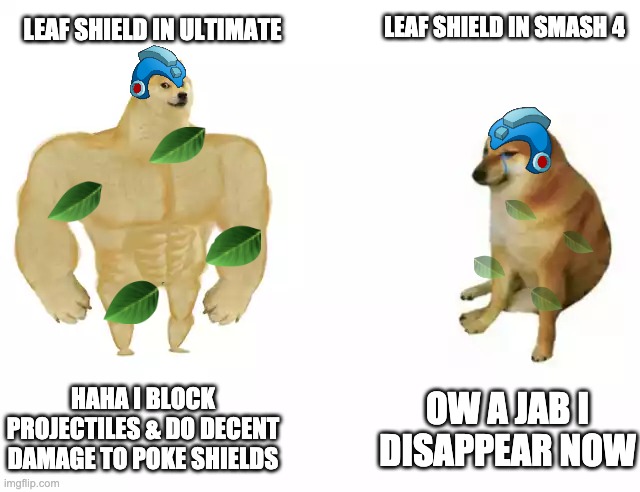 As an Mega main, it was quite the upgrade | LEAF SHIELD IN SMASH 4; LEAF SHIELD IN ULTIMATE; HAHA I BLOCK PROJECTILES & DO DECENT DAMAGE TO POKE SHIELDS; OW A JAB I DISAPPEAR NOW | image tagged in buff doge vs cheems | made w/ Imgflip meme maker