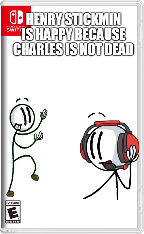 henry stickmin is happy because charles is not dead | HENRY STICKMIN IS HAPPY BECAUSE CHARLES IS NOT DEAD | image tagged in nintendo switch,memes,funny,henry stickmin | made w/ Imgflip meme maker