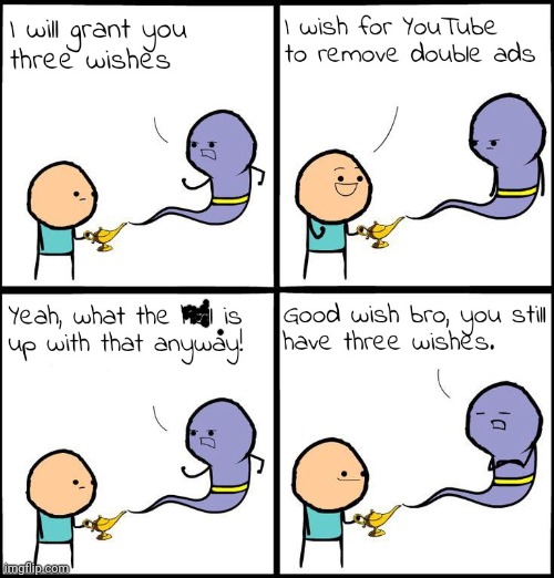 get rid of youtube double ads | image tagged in gotanypain | made w/ Imgflip meme maker