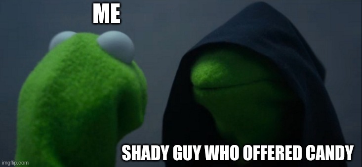 Evil Kermit Meme |  ME; SHADY GUY WHO OFFERED CANDY | image tagged in memes,evil kermit | made w/ Imgflip meme maker