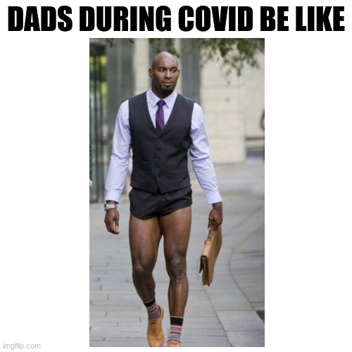 Dads during quarantine.... | DADS DURING COVID BE LIKE | image tagged in blank | made w/ Imgflip meme maker